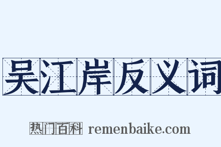 吴江岸反义词是什么意思的图片